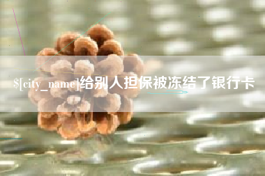 大同给别人担保被冻结了银行卡