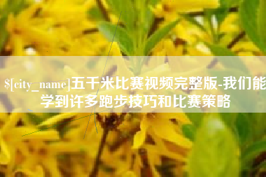 大同五千米比赛视频完整版-我们能学到许多跑步技巧和比赛策略