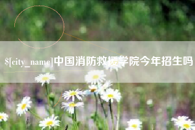 大同中国消防救援学院今年招生吗