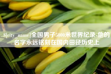 大同全国男子5000米世界纪录-他的名字永远铭刻在国内田径历史上