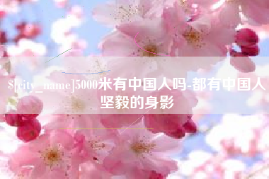 大同5000米有中国人吗-都有中国人坚毅的身影