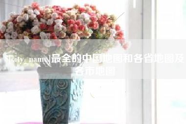 大同最全的中国地图和各省地图及各市地图