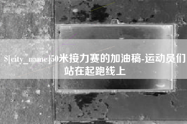 大同50米接力赛的加油稿-运动员们站在起跑线上
