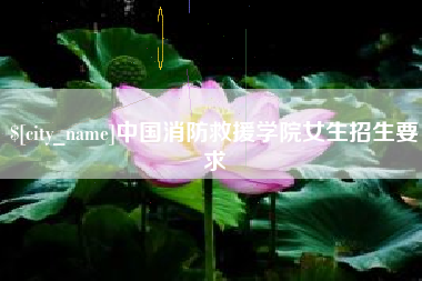 大同中国消防救援学院女生招生要求