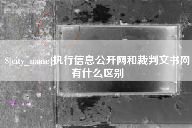 大同执行信息公开网和裁判文书网有什么区别
