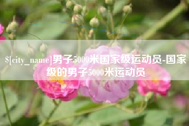 大同男子5000米国家级运动员-国家级的男子5000米运动员