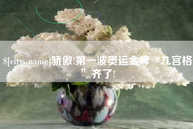 大同骄傲!第一波奥运金牌“九宫格”齐了!
