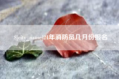 大同21年消防员几月份报名