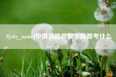 大同中国消防救援学院都考什么