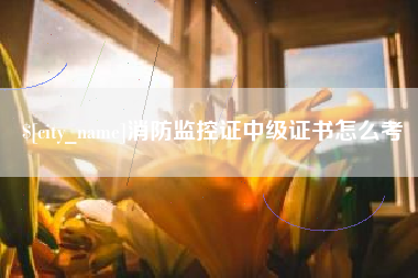 大同消防监控证中级证书怎么考
