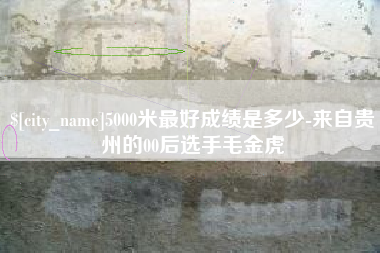 大同5000米最好成绩是多少-来自贵州的00后选手毛金虎