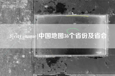 大同中国地图36个省份及省会