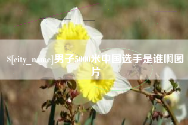 大同男子5000米中国选手是谁啊图片
